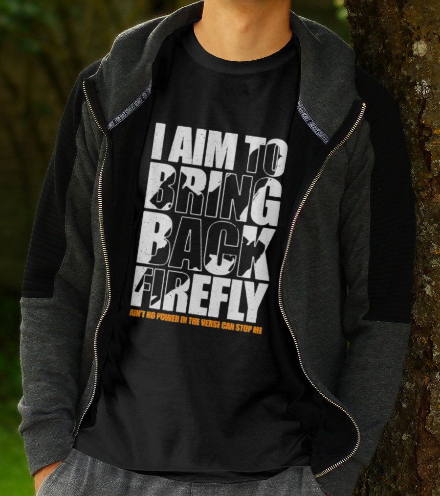 I Aim To Bring Back Firefly Ain't No Power In The Verse Can Stop Me T-Shirt