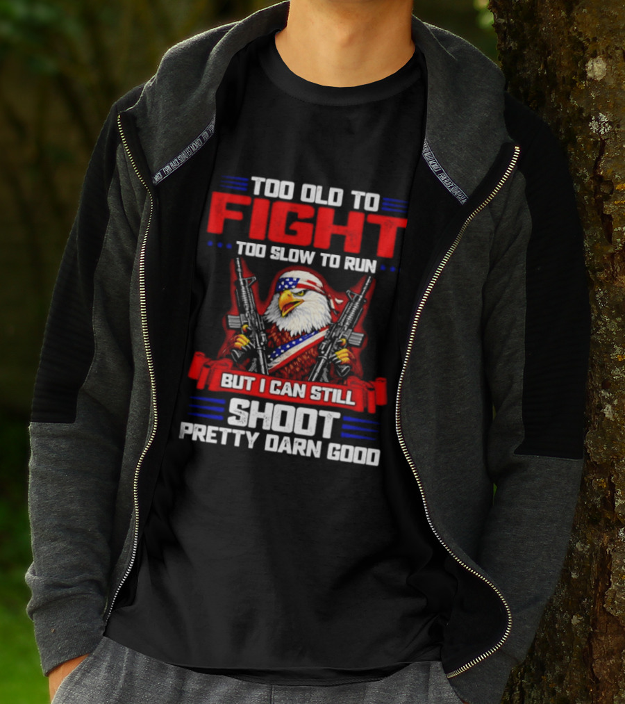 Too Old To Fight Too Slow To Run But I Can Still Shoot Pretty Darn Good Eagle With Dual Guns T-Shirt