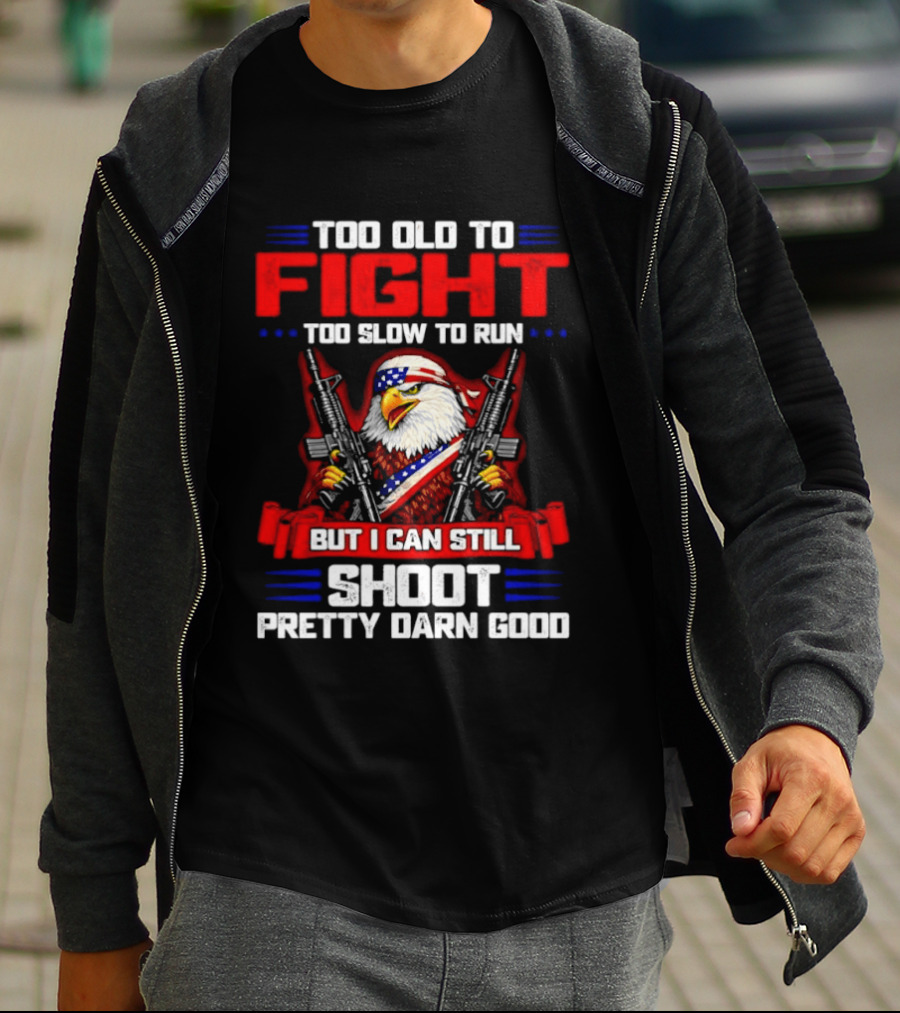 Too Old To Fight Too Slow To Run But I Can Still Shoot Pretty Darn Good Eagle With Dual Guns T-Shirt
