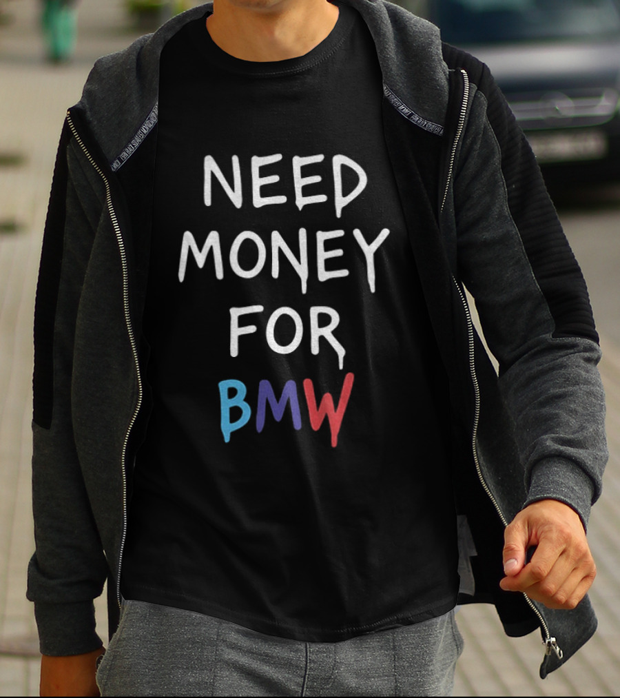 Need Money For BMW Car Enthusiast Humor T-Shirt