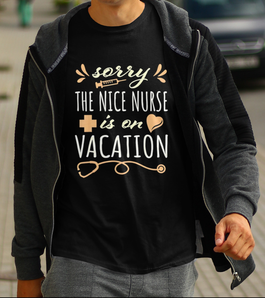 Sorry The Nice Nurse Is On Vacation Stethoscope Heart And Syringe T-Shirt