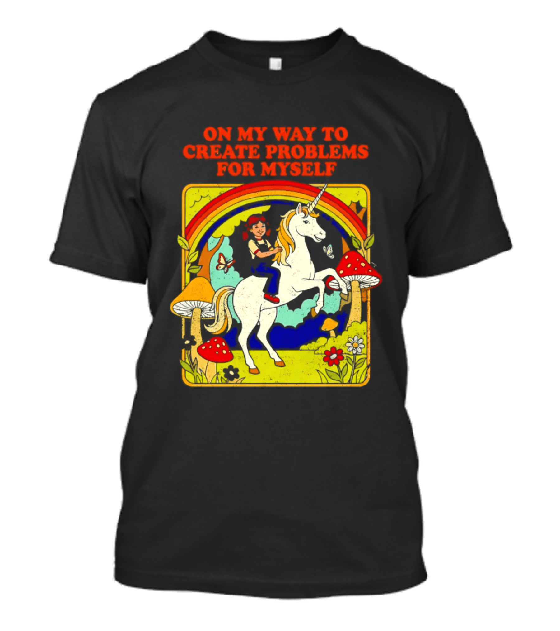 Girl Riding Unicorn In Mushroom Forest On My Way To Create Problems For Myself T-Shirt
