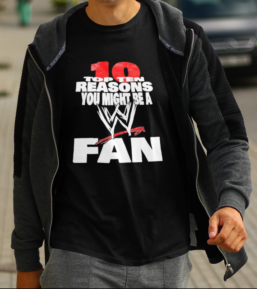 Top Ten Reasons You Might Be A WWE Fan T-Shirt