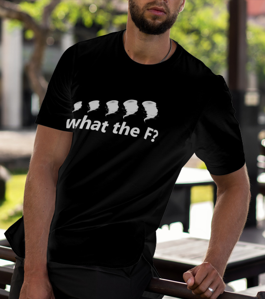 What The F Funny Tornadoes Humor T-Shirt