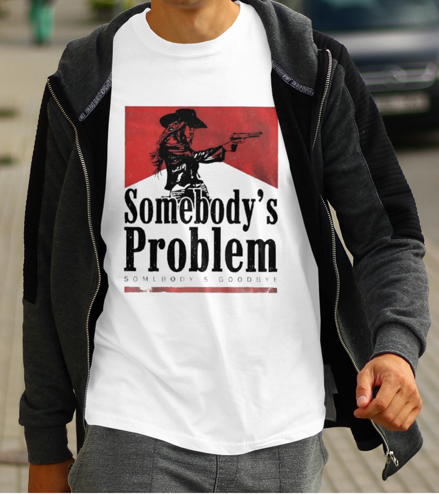 Cowgirl Somebody's Problem Somebody's Goodbye Western T-Shirt