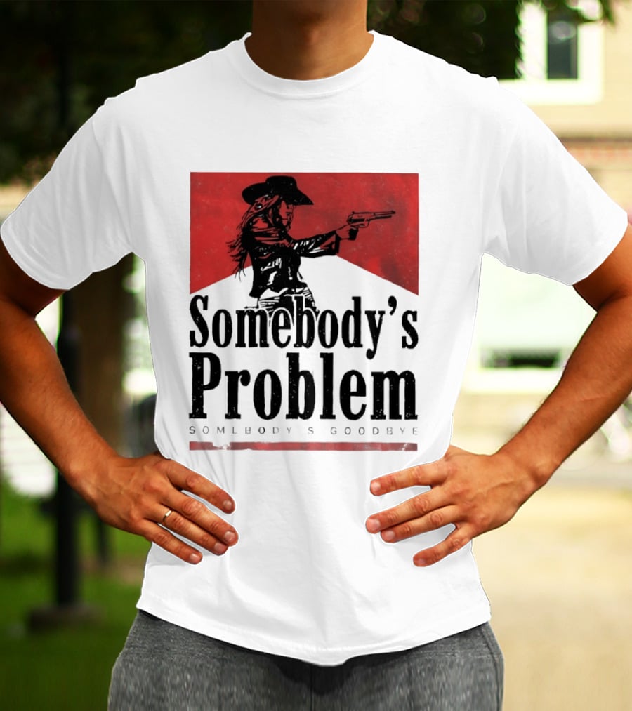 Cowgirl Somebody's Problem Somebody's Goodbye Western T-Shirt