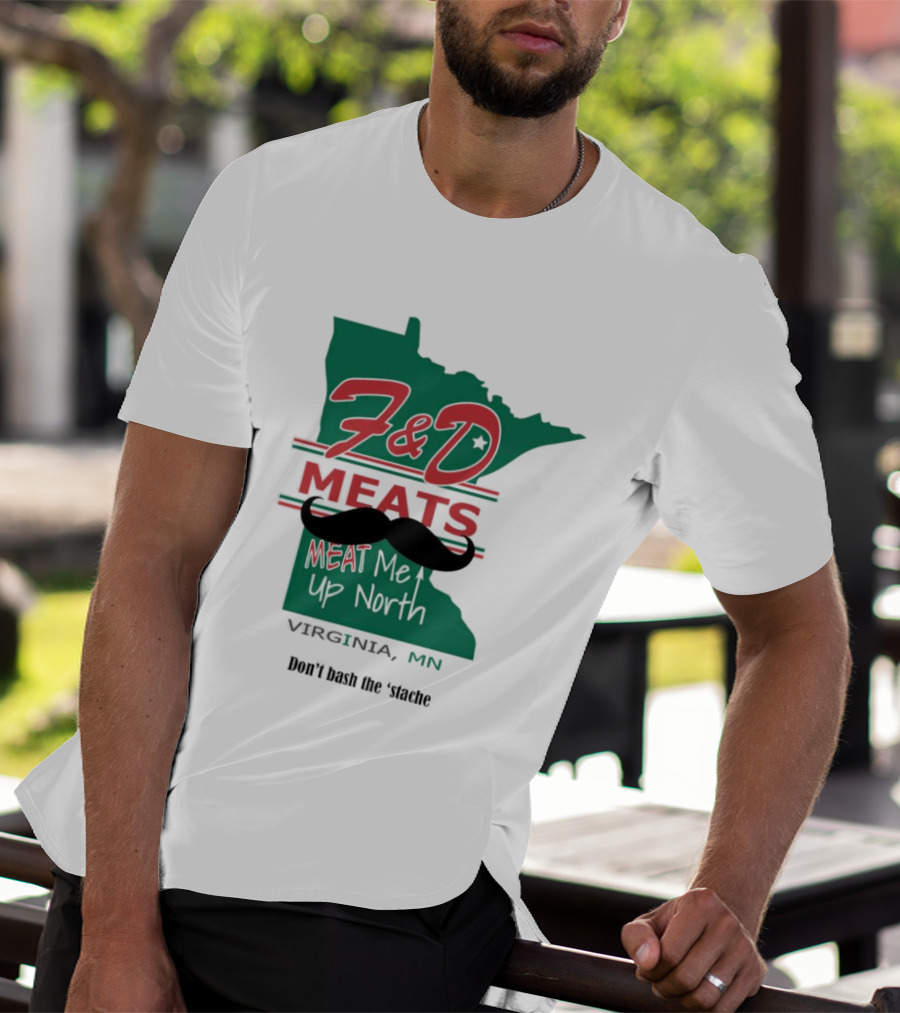 F&D Meats Don't Bash The 'Stache Virginia MN Up North T-Shirt