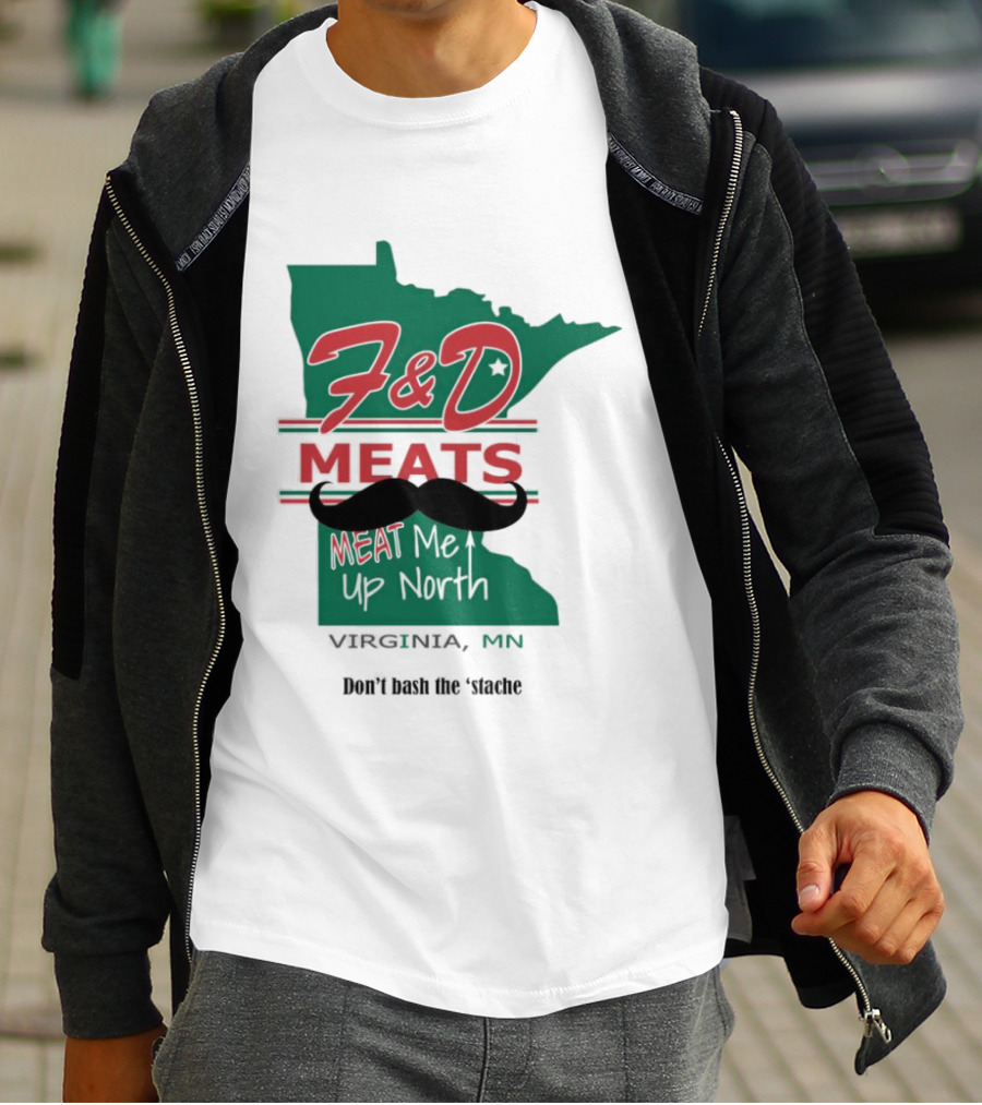 F&D Meats Don't Bash The 'Stache Virginia MN Up North T-Shirt