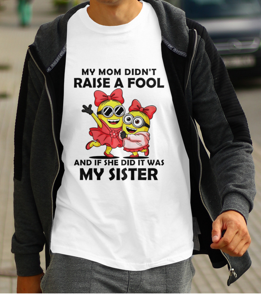 Minion My Mom Didn't Raise A Fool And If She Did It Was My Sister Bow Sunglasses T-Shirt