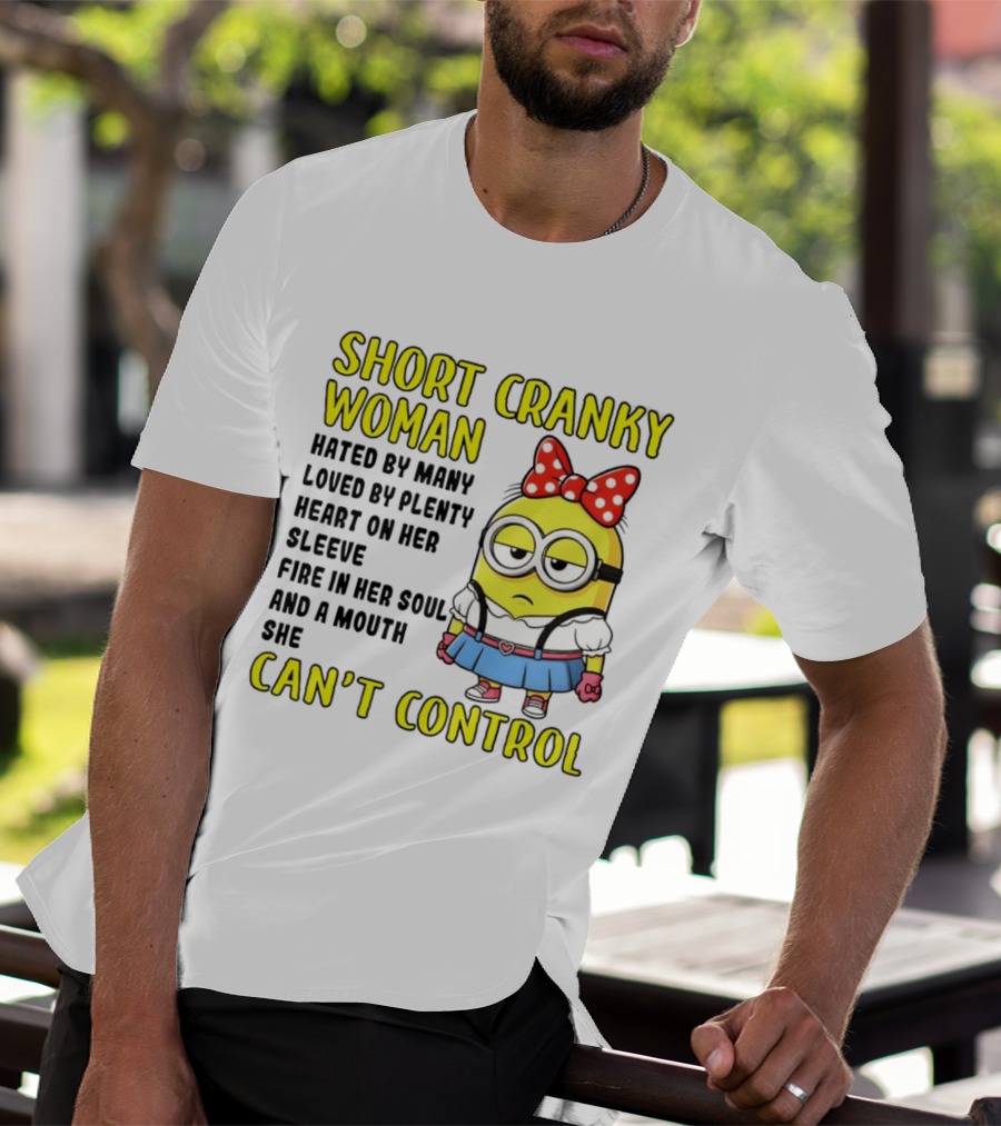 Short Cranky Woman Hated By Many Loved By Plenty Heart On Her Sleeve Fire In Her Soul And A Mouth She Can't Control Minion T-Shirt