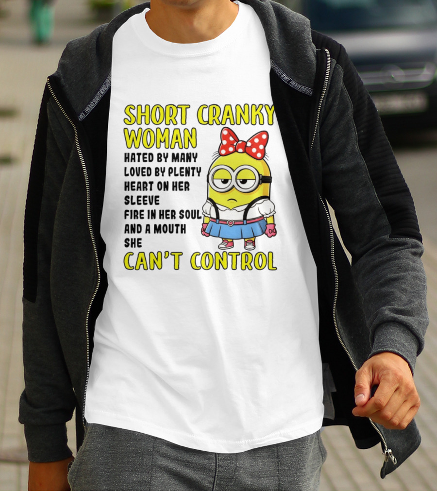Short Cranky Woman Hated By Many Loved By Plenty Heart On Her Sleeve Fire In Her Soul And A Mouth She Can't Control Minion T-Shirt