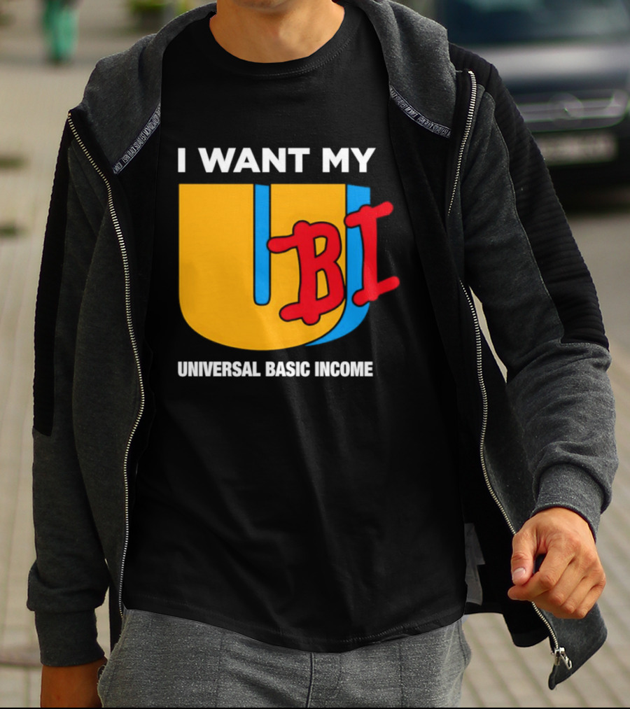 I Want My Ubi Universal Basic Income T-Shirt
