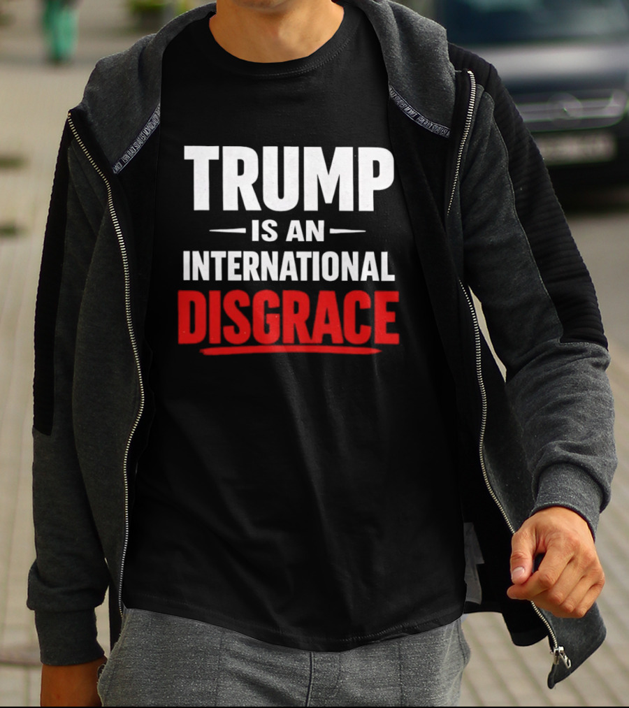 Trump Is An International Disgrace T-Shirt