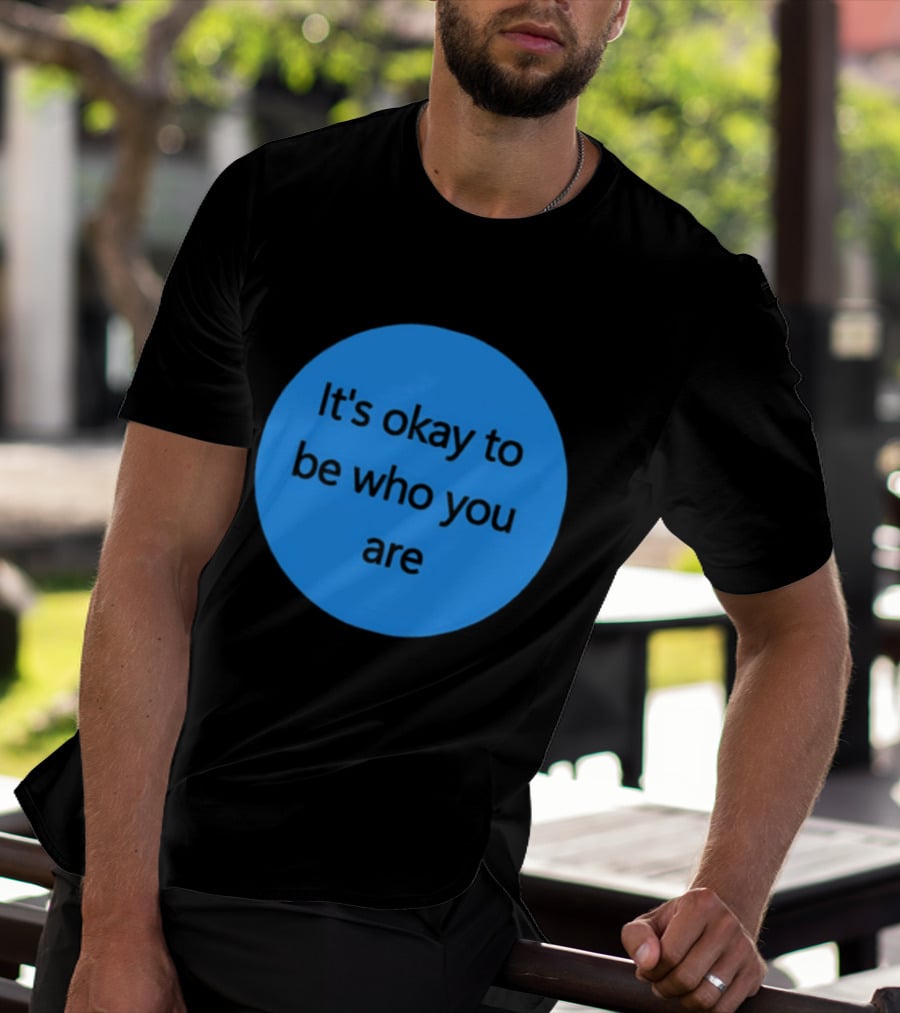 It's Okay To Be Who You Are Empowerment Message T-Shirt