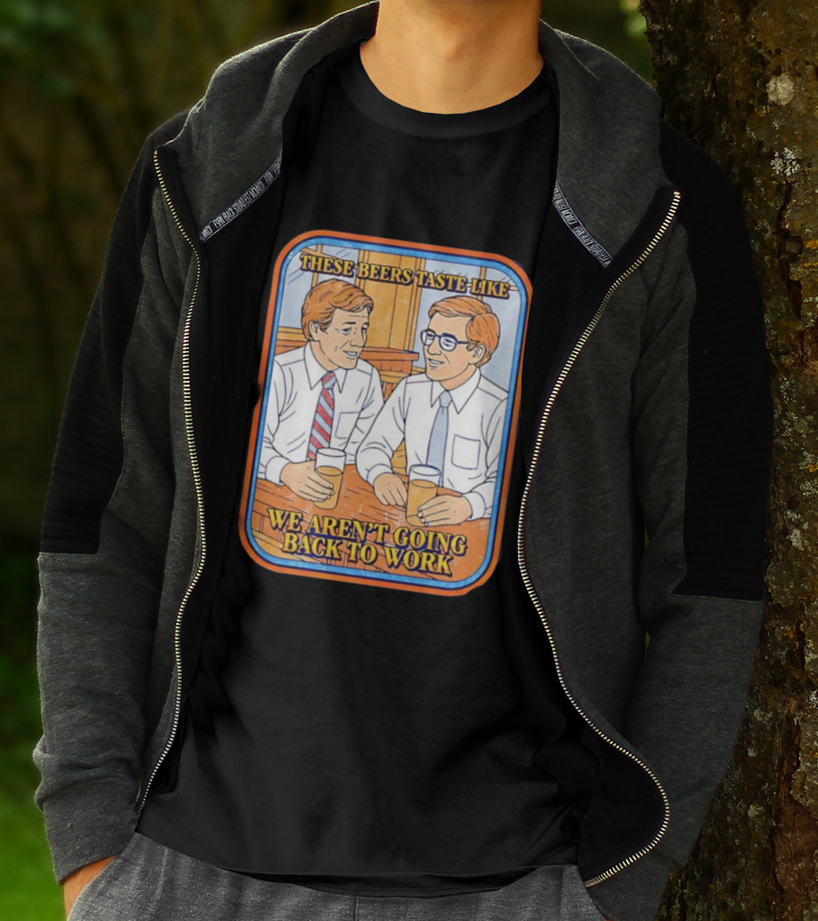 These Beers Taste Like We Aren't Going Back To Work Two Men Talking T-Shirt