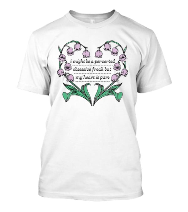 I Might Be A Perverted Obsessive Freak But My Heart Is Pure Lily Of The Valley Heart T-Shirt