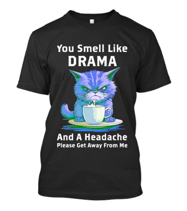 You Smell Like Drama Angry Cat Please Get Away From Me T-Shirt