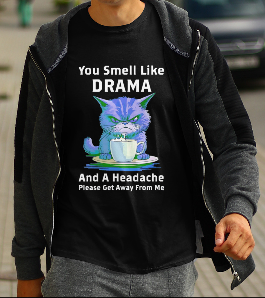You Smell Like Drama Angry Cat Please Get Away From Me T-Shirt