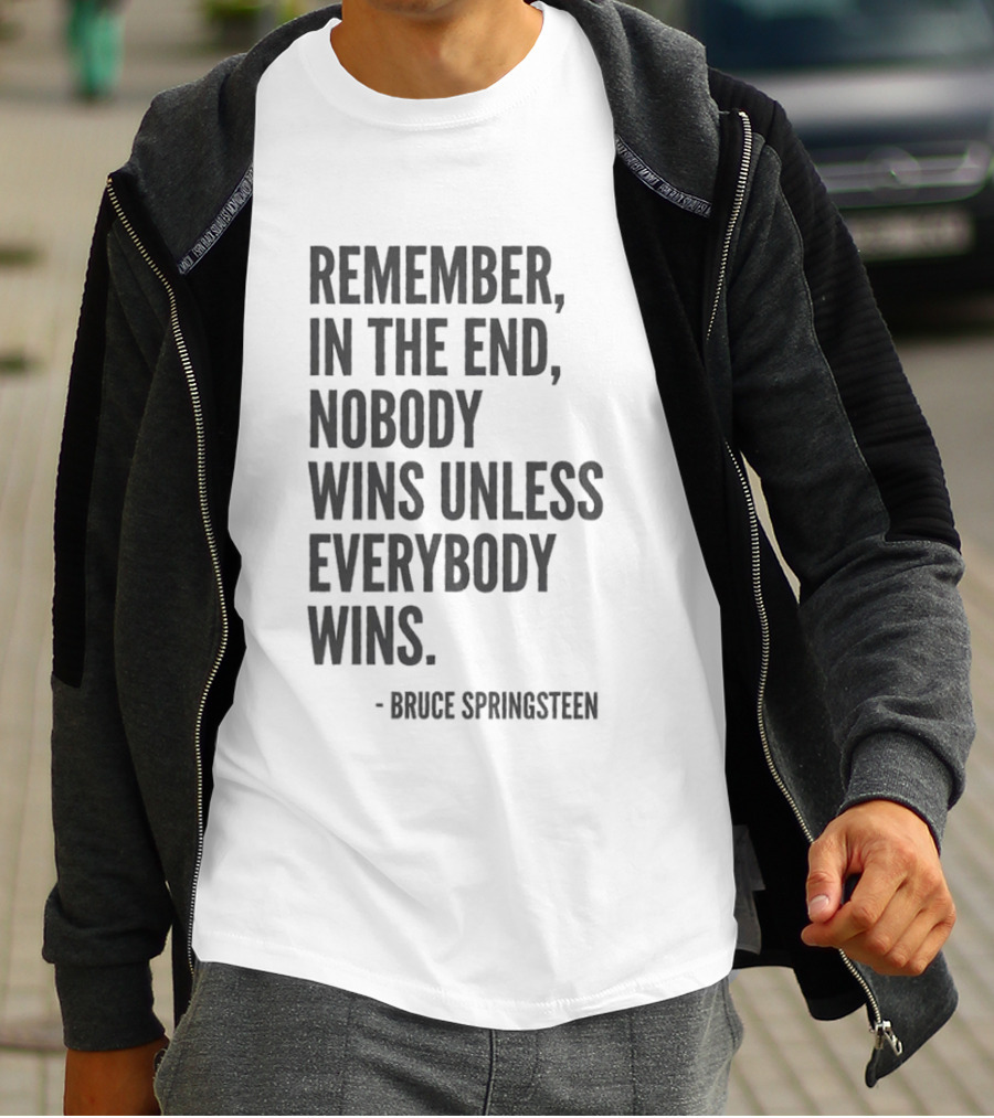 Bruce Springsteen Remember In The End Nobody Wins Unless Everybody Wins T-Shirt
