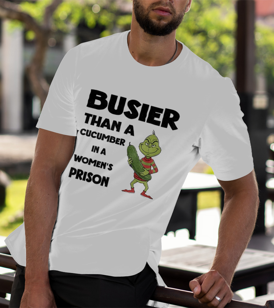 Busier Than A Cucumber In A Women's Prison Grinch Christmas T-Shirt