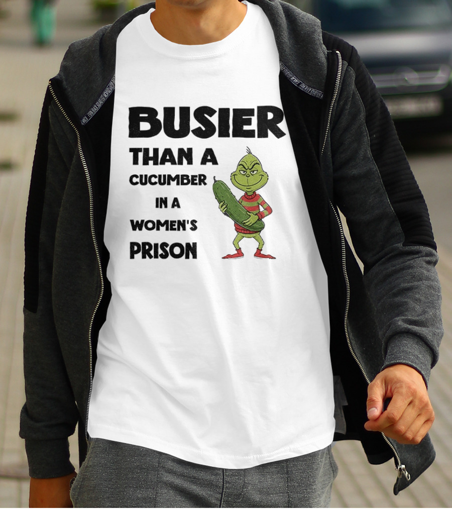 Busier Than A Cucumber In A Women's Prison Grinch Christmas T-Shirt