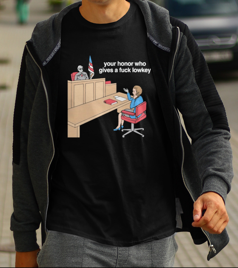 Your Honor Who Gives A Fuck Lowkey Courtroom Scene T-Shirt