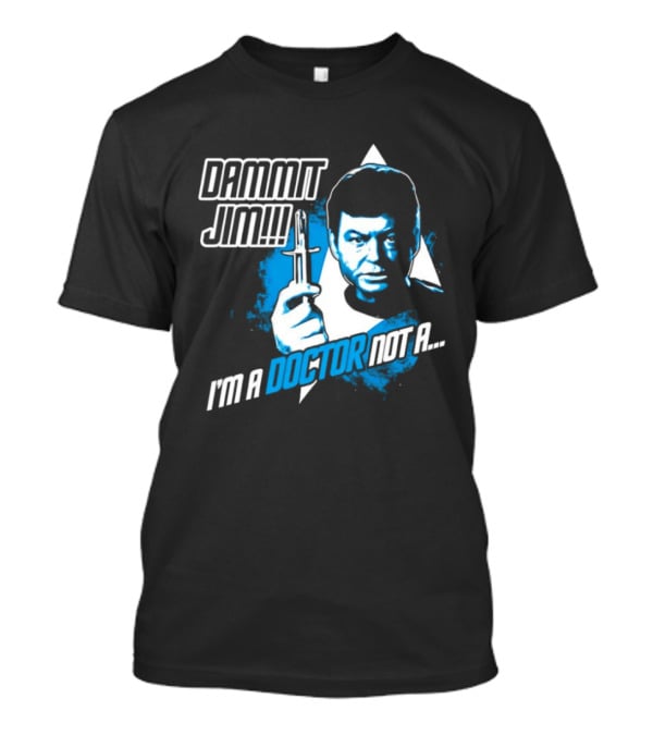 Dammit Jim I'm A Doctor Not A Star Trek Theme Parody With Iconic Character And Catchphrase T-Shirt