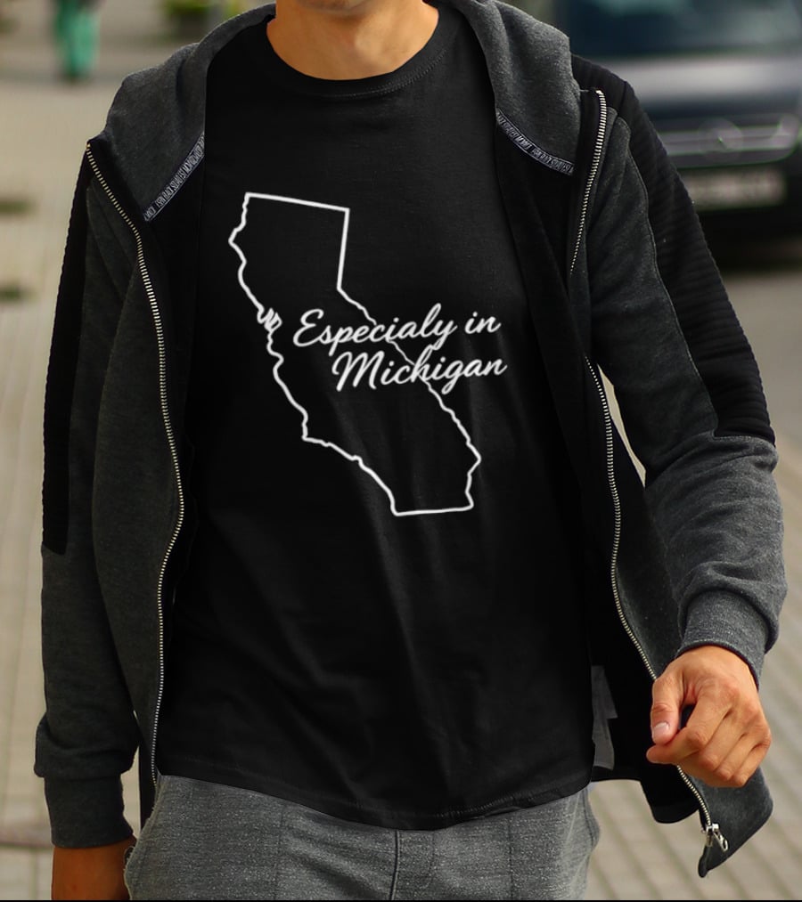Especialy In Michigan California T-Shirt