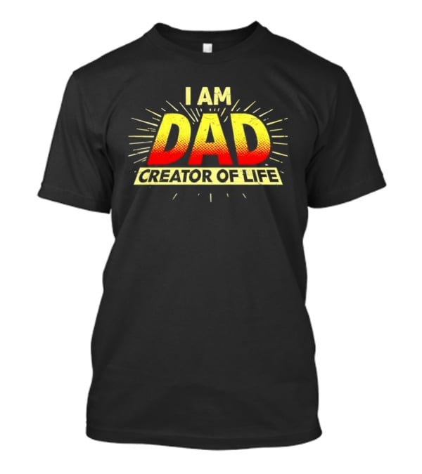 I Am Dad Creator Of Life T-Shirt
