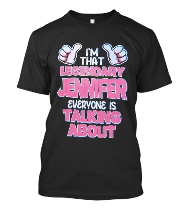 I'm That Legendary Jennifer Everyone Is Talking About T-Shirt