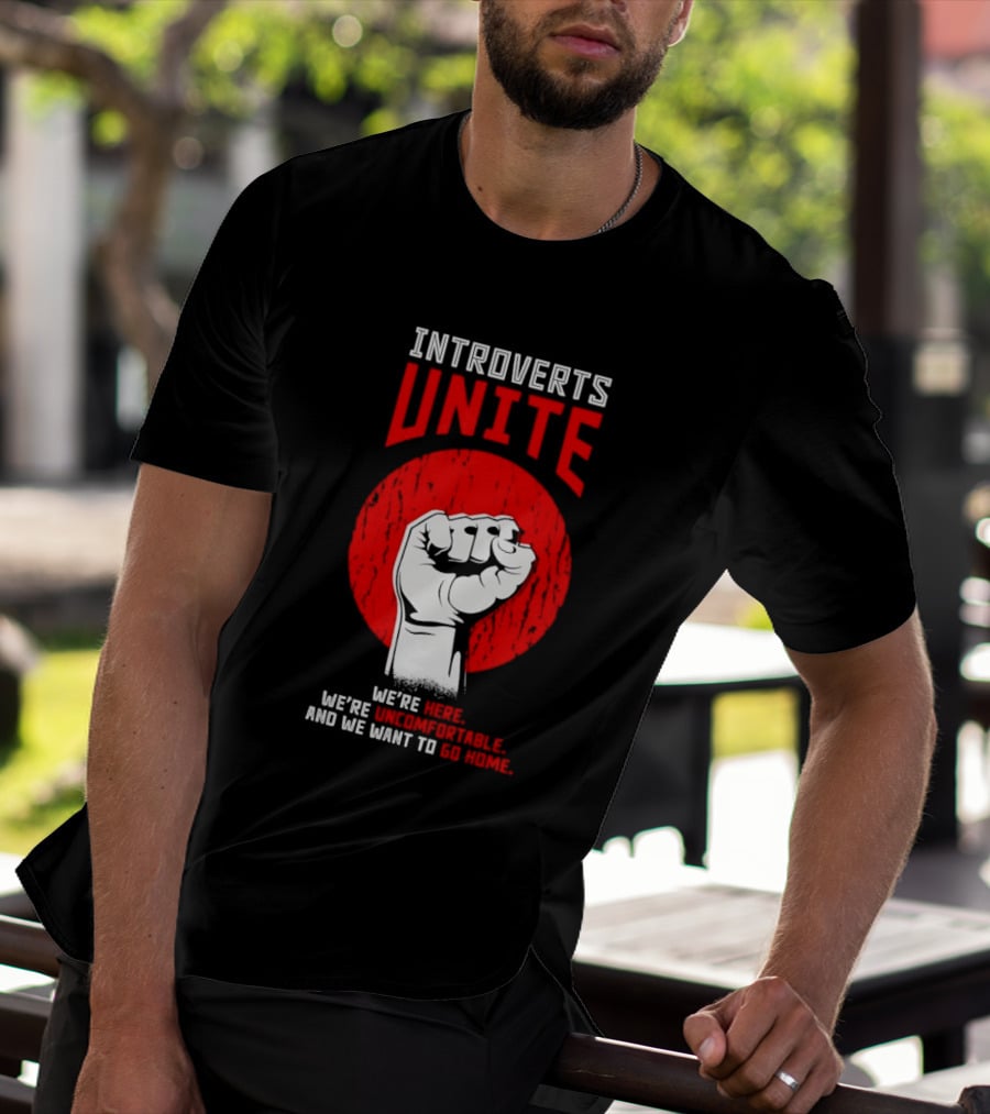 Introverts Unite We're Here We're Uncomfortable And We Want To Go Home Fist T-Shirt