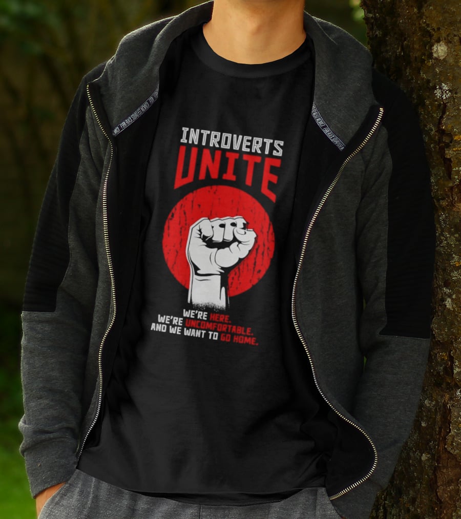 Introverts Unite We're Here We're Uncomfortable And We Want To Go Home Fist T-Shirt