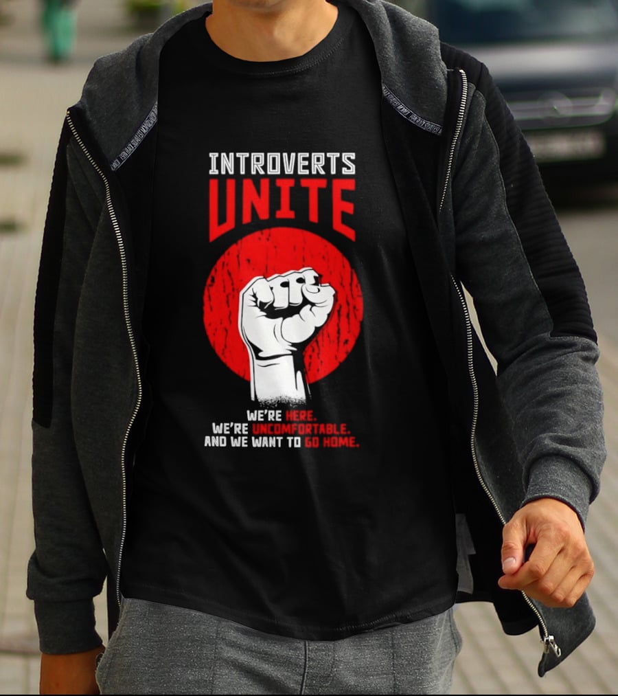 Introverts Unite We're Here We're Uncomfortable And We Want To Go Home Fist T-Shirt
