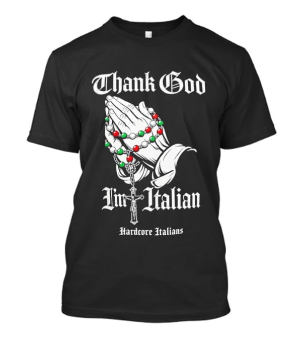 Thank God I'm Italian Hardcore Italians Praying Hands Rosary T-Shirt