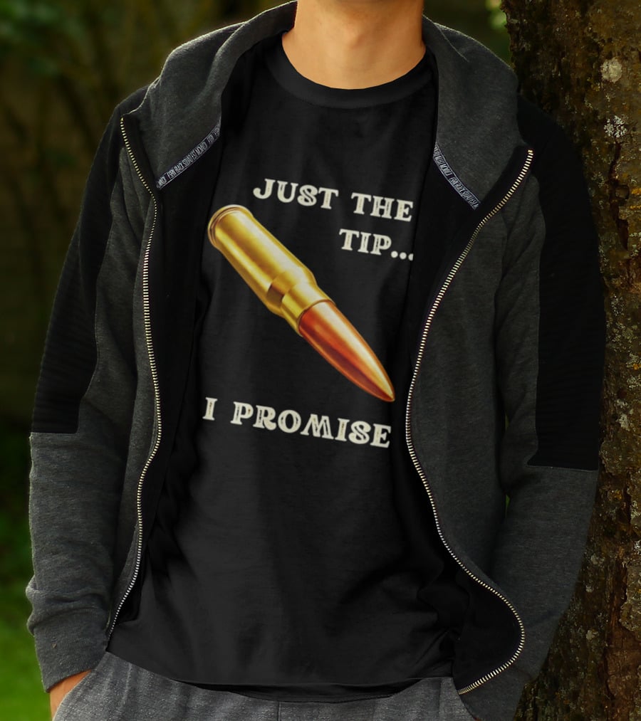 Just The Tip I Promise Bullet Ammo T-Shirt