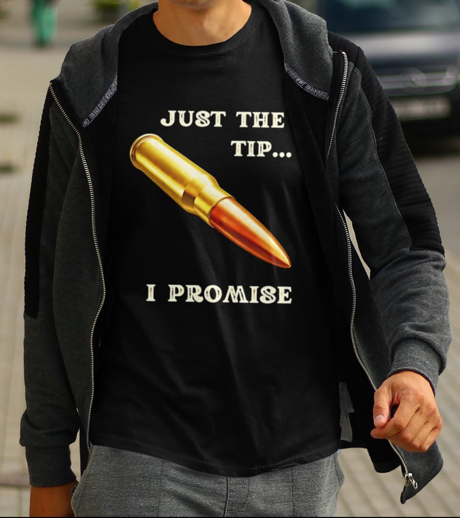 Just The Tip I Promise Bullet Ammo T-Shirt