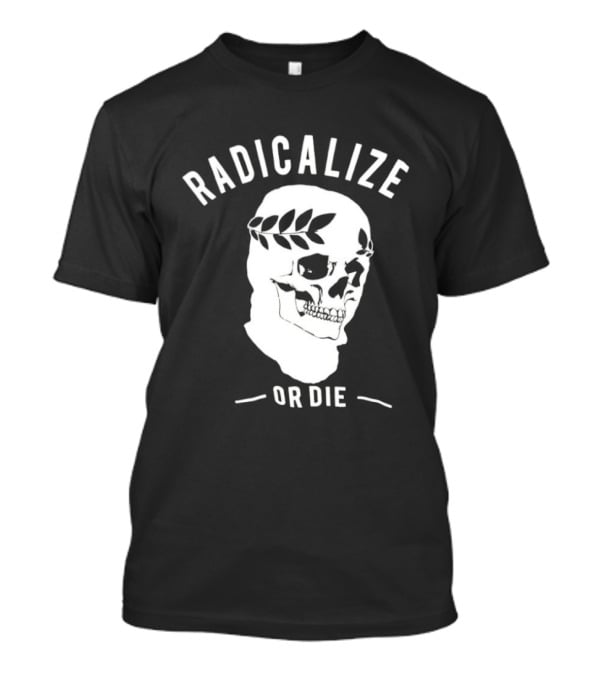Radicalize Or Die Skull With Laurel Wreath T-Shirt