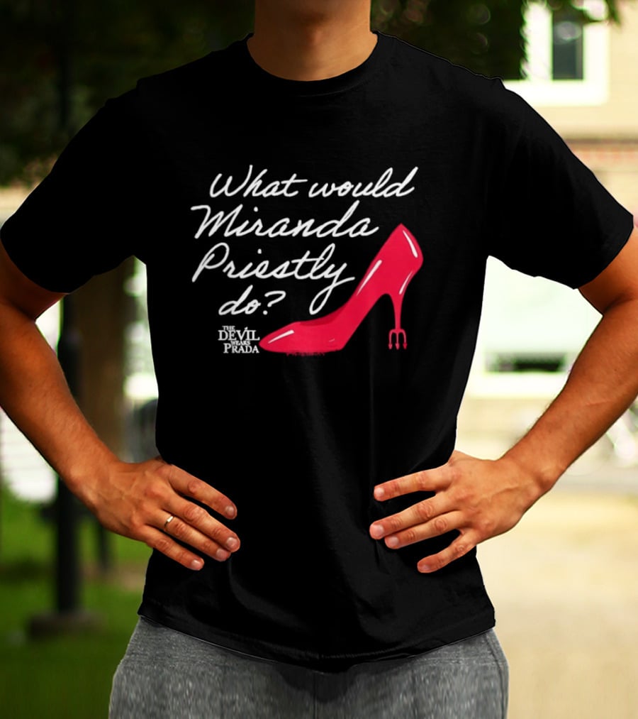 What Would Miranda Priestly Do The Devil Wears Prada Red Stiletto T-Shirt