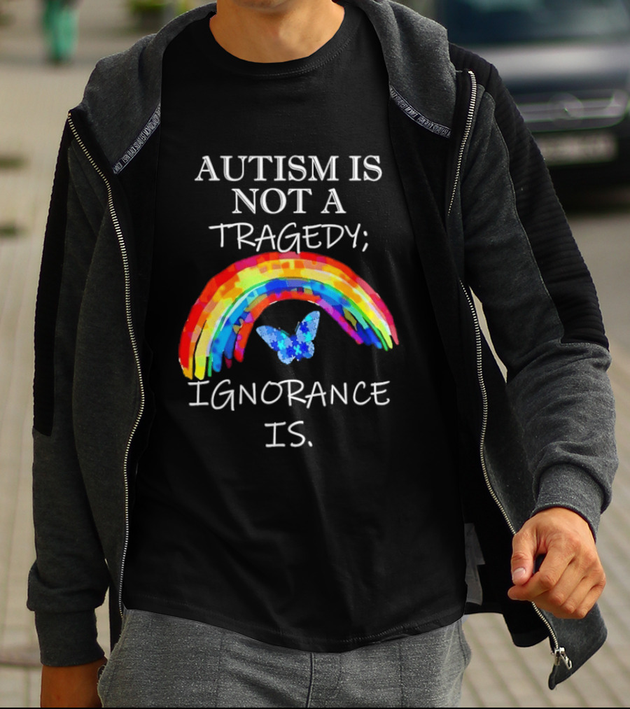 Autism Is Not A Tragedy Ignorance Is Rainbow Butterfly T-Shirt