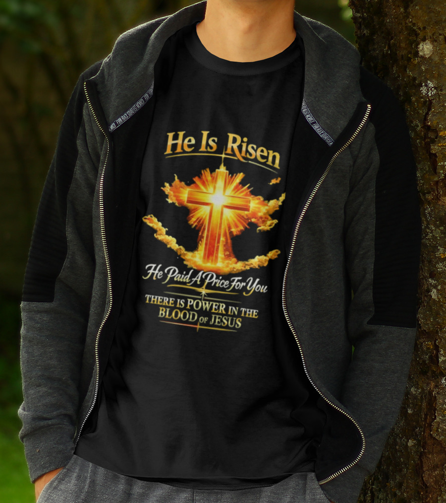 He Is Risen He Paid A Price For You There Is Power In The Blood Of Jesus Cross And Sunburst Christian Message T-Shirt