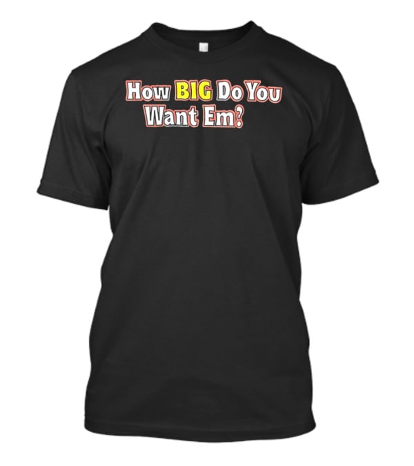 How BIG Do You Want Em Oversized Humor Question Phrase T-Shirt