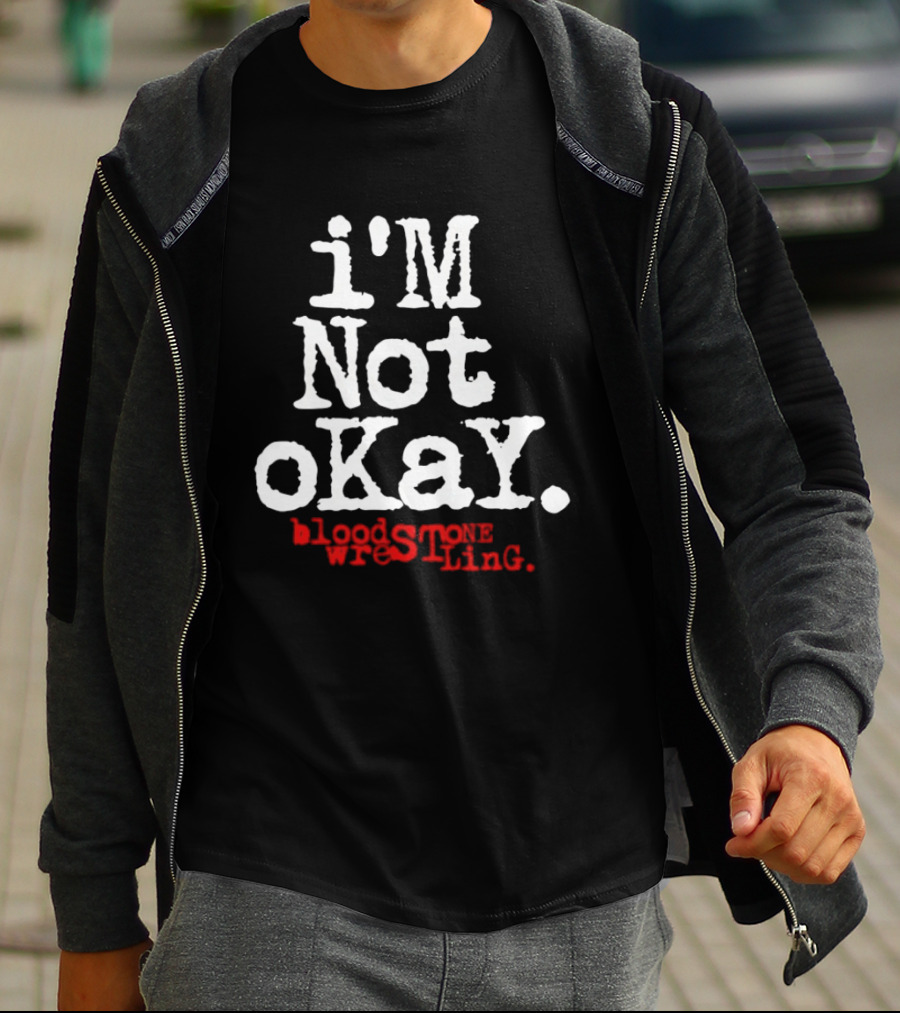 I'm Not Okay Bloodstone Wrestling T-Shirt