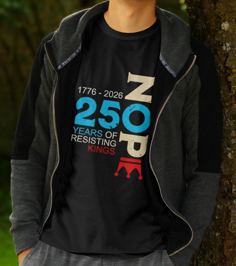 1776 2026 Nope 250 Years Of Resisting Kings T-Shirt