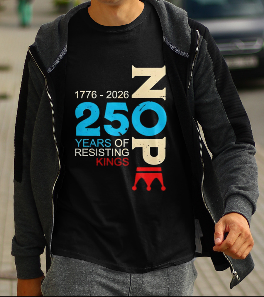 1776 2026 Nope 250 Years Of Resisting Kings T-Shirt