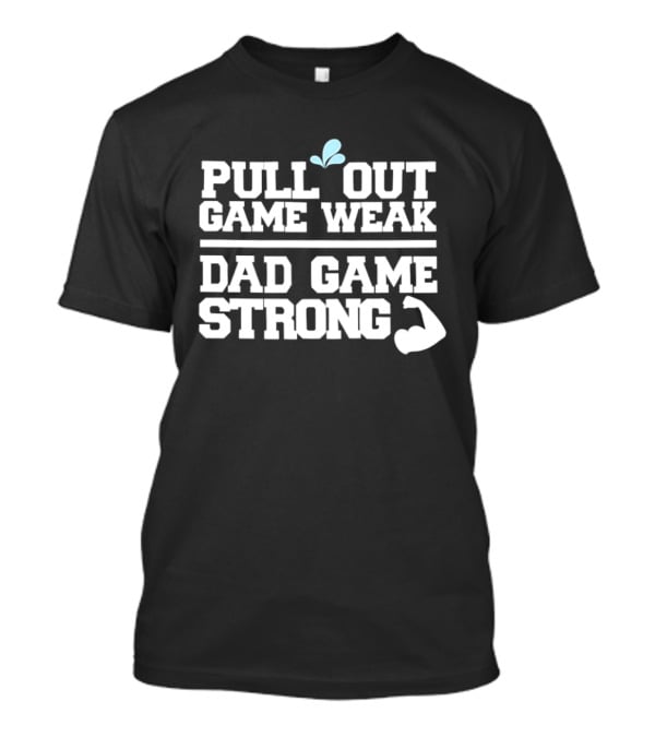 Pull Out Game Weak Dad Game Strong Muscle Flex Fun Humor T-Shirt