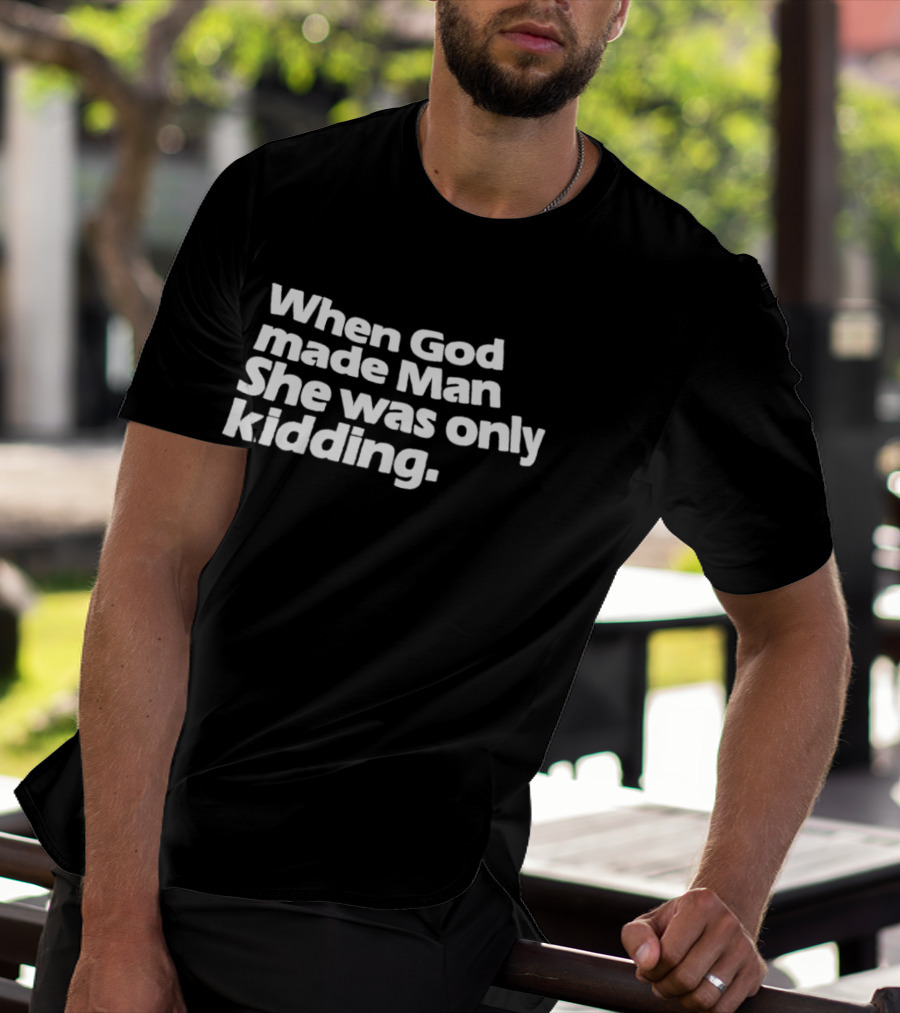 When God Made Man She Was Only Kidding Humor T-Shirt