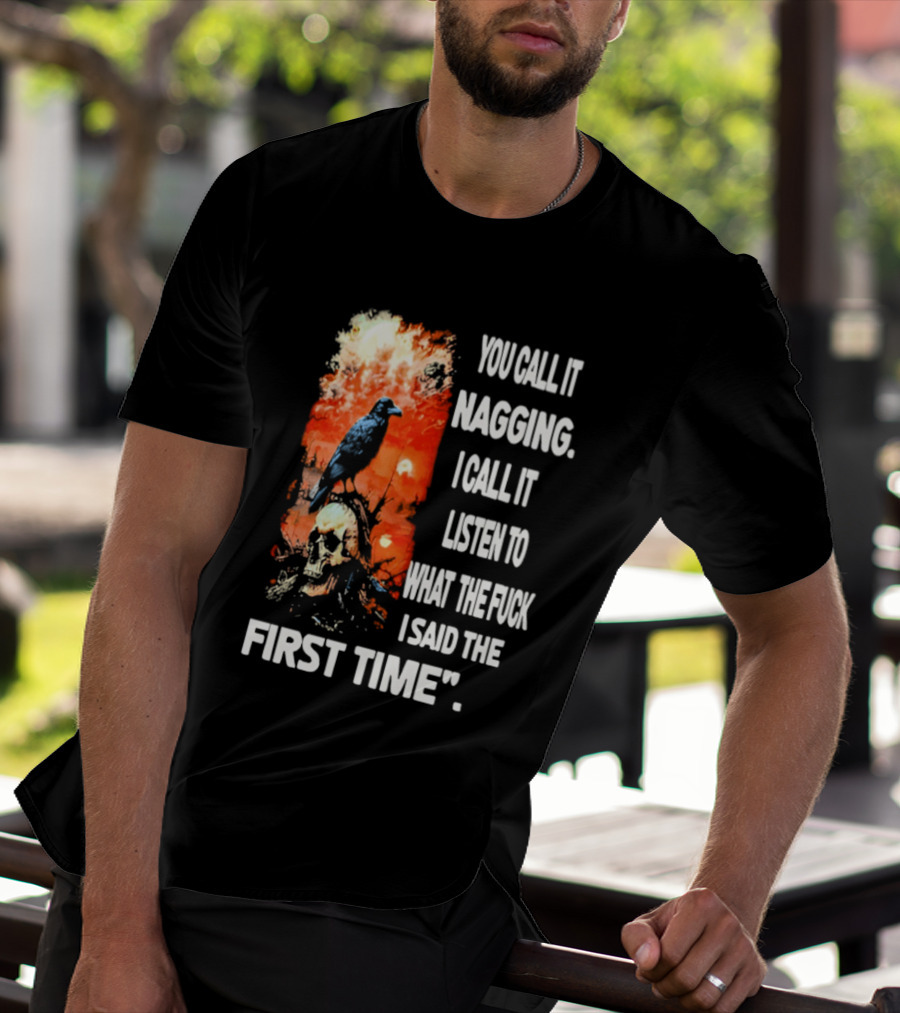 You Call It Nagging Skull Raven What I Said The First Time T-Shirt