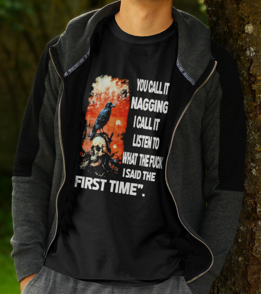 You Call It Nagging Skull Raven What I Said The First Time T-Shirt