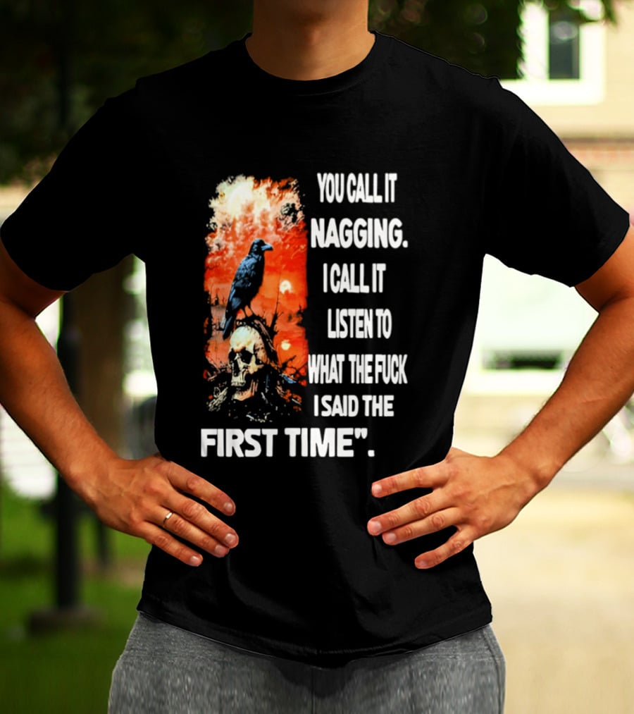 You Call It Nagging Skull Raven What I Said The First Time T-Shirt