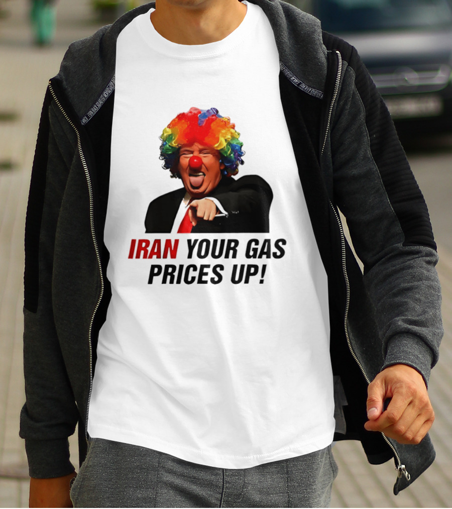 Donald Trump Clown Iran Your Gas Prices Up T-Shirt